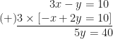 \displaystyle \hspace*{1.8cm} 3x - y = 10 \\ (+) \underline{ 3 \times [ -x + 2y = 10 ] } \\ \hspace*{2.7cm} 5y = 40 