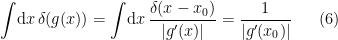 \displaystyle \int\!\mathrm{d} x\,\delta(g(x))=\int\!\mathrm{d} x\,\frac{\delta(x-x_0)}{|g'(x)|} =\frac{1}{|g'(x_0)|} \ \ \ \ \ (6)