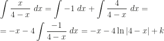 \displaystyle \int\frac x{4-x}~dx=\int -1~dx+\int\frac 4{4-x}~dx=\\\\=-x-4\int\frac{-1}{4-x}~dx=-x-4\ln|4-x|+k