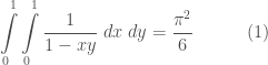 \displaystyle \int\limits_{0}^{1}\int\limits_{0}^{1}\frac{1}{1-xy}\;dx\;dy = \frac{\pi^2}{6}\quad\quad\quad(1)