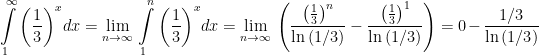 \displaystyle \int\limits_{1}^{\infty }{{{{{\left( {\frac{1}{3}} \right)}}^{x}}}}dx=\underset{{n\to \infty }}{\mathop{{\lim }}}\,\int\limits_{1}^{n}{{{{{\left( {\frac{1}{3}} \right)}}^{x}}}}dx=\underset{{n\to \infty }}{\mathop{{\lim }}}\,\left( {\frac{{{{{\left( {\frac{1}{3}} \right)}}^{n}}}}{{\ln \left( {1/3} \right)}}-\frac{{{{{\left( {\frac{1}{3}} \right)}}^{1}}}}{{\ln \left( {1/3} \right)}}} \right)=0-\frac{{1/3}}{{\ln \left( {1/3} \right)}}