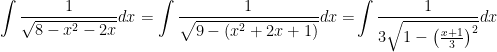 \displaystyle \int{\frac{1}{\sqrt{8-{{x}^{2}}-2x}}dx}=\int{\frac{1}{\sqrt{9-\left( {{x}^{2}}+2x+1 \right)}}dx=}\int{\frac{1}{3\sqrt{1-{{\left( \frac{x+1}{3} \right)}^{2}}}}dx}