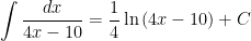 \displaystyle \int{\frac{dx}{4x-10}}=\frac{1}{4}\ln \left( 4x-10 \right)+C