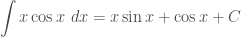 \displaystyle \int{x \cos{x} \ dx} = x \sin{x} + \cos{x} + C