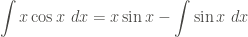 \displaystyle \int{x \cos{x} \ dx} = x \sin{x} - \int{\sin{x} \ dx}
