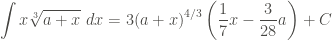 \displaystyle \int{x \sqrt[3]{a+x} \ dx} = 3{(a+x)}^{4/3} \left(\frac{1}{7} x - \frac{3}{28} a \right) + C