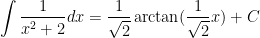 \displaystyle \int \dfrac{1}{x^2+2} dx=\dfrac{1}{\sqrt{2}}\arctan(\dfrac{1}{\sqrt{2}}x)+C
