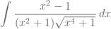 \displaystyle \int \frac{x^2 - 1}{(x^2 + 1) \sqrt{x^4 + 1}} \, dx