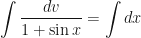 \displaystyle \int \limits_{}^{} \frac{dv}{1+ \sin x} = \int \limits_{}^{} dx 