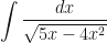 \displaystyle \int \limits_{}^{} \frac{dx}{\sqrt{5x-4x^2}} 
