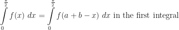 \displaystyle \int \limits_{0}^{\frac{\pi}{2}} f(x) \ dx = \int \limits_{0}^{\frac{\pi}{2}} f(a+b-x) \ dx \text{ in the first integral } 