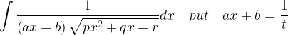 \displaystyle \int { \frac { 1 }{ \left( ax+b \right) \sqrt { p{ x }^{ 2 }+qx+r } } } dx\quad put\quad ax+b=\frac { 1 }{ t }   