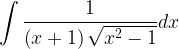\displaystyle \int { \frac { 1 }{ \left( x+1 \right) \sqrt { { x }^{ 2 }-1 } } } dx  