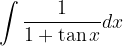 \displaystyle \int { \frac { 1 }{ 1+\tan { x } } } dx  