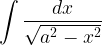 \displaystyle \int { \frac { dx }{ \sqrt { { a }^{ 2 }-{ x }^{ 2 } } } }  