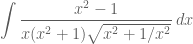 \displaystyle \int  \frac{x^2 - 1}{x(x^2 + 1) \sqrt{x^2 + 1/x^2}} \, dx