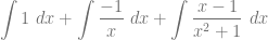 \displaystyle \int 1 ~dx + \int \dfrac{-1}{x} ~dx + \int \dfrac{x-1}{x^2+1} ~dx