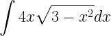 \displaystyle \int 4x\sqrt{3-x^{2}}dx