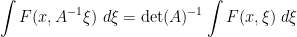 \displaystyle \int F(x, A^{-1} \xi)\ d\xi = \hbox{det}(A)^{-1} \int F(x,\xi)\ d\xi