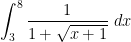 \displaystyle \int _{3}^{8} \frac{1}{1 + \sqrt{x + 1}} \ dx 