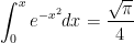 \displaystyle \int _0 ^x {e^{-x^2}}dx = \dfrac{\sqrt{\pi}}{4}