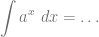 \displaystyle \int a^x ~dx = \ldots
