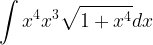 \displaystyle \int x^{4}x^{3}\sqrt{1+x^{4}}dx