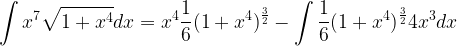 \displaystyle \int x^{7}\sqrt{1+x^{4}}dx=x^{4}\frac{1}{6}(1+x^{4})^{\frac{3}{2}}-\int\frac{1}{6}(1+x^{4})^{\frac{3}{2}}4x^{3}dx