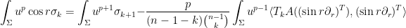 \displaystyle \int_\Sigma u^p \cos r\sigma_k=\int_\Sigma u^{p+1}\sigma_{k+1}- \frac{p}{(n-1-k){{n-1}\choose k}}\int_\Sigma u^{p-1}\langle T_kA((\sin r \partial _r)^T), (\sin r \partial _r)^T\rangle