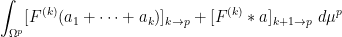 \displaystyle \int_{\Omega^p} [F^{(k)} (a_1 + \dots + a_k)]_{k \rightarrow p} + [ F^{(k)} \ast a ]_{k+1 \rightarrow p}\ d\mu^p