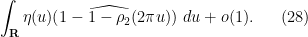 \displaystyle \int_{\bf R} \eta(u) (1 - \widehat{1-\rho_2}( 2\pi u ))\ du + o(1). \ \ \ \ \ (28)