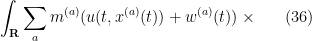 \displaystyle \int_{\bf R} \sum_a m^{(a)} (u(t,x^{(a)}(t)) + w^{(a)}(t)) \times \ \ \ \ \ (36)