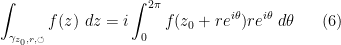 \displaystyle \int_{\gamma_{z_0,r,\circlearrowleft}} f(z)\ dz = i \int_0^{2\pi} f(z_0+re^{i\theta}) r e^{i\theta}\ d\theta \ \ \ \ \ (6)