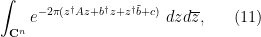 \displaystyle \int_{{\bf C}^n} e^{-2\pi (z^\dagger A z + b^\dagger z + z^\dagger \tilde b + c)}\ dz d\overline{z}, \ \ \ \ \ (11)