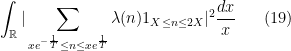 \displaystyle \int_{{\mathbb R}}|\sum_{xe^{-\frac{1}{T}}\leq n\leq xe^{\frac{1}{T}}}\lambda(n)1_{X\leq n\leq 2X}|^2\frac{dx}{x} \ \ \ \ \ (19)