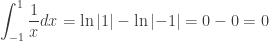 \displaystyle \int_{{-1}}^{1}{{\frac{1}{x}dx}}=\ln \left| 1 \right|-\ln \left| {-1} \right|=0-0=0