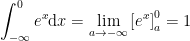 \displaystyle \int_{-\infty}^{0}e^{x}\textrm{d}x = \lim_{a\rightarrow-\infty}\left[e^{x}\right]_{a}^{0} = 1