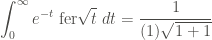 \displaystyle \int_{0}^{\infty}{e^{-t}\ \text{fer} \sqrt{t} \ dt} = \frac{1}{(1) \sqrt{1+1}}