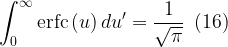 \displaystyle \int_{0}^{\infty }{{\text{erfc}\left( u \right)d{u}'=\frac{1}{{\sqrt{\pi }}}}}\,\,\,(16)