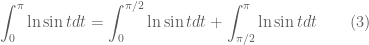 \displaystyle \int_{0}^{\pi} \ln \sin t dt = \int_{0}^{\pi/2} \ln \sin t dt + \int_{\pi/2}^{\pi} \ln \sin t dt \qquad (3)