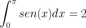 \displaystyle \int_{0}^{\pi }sen(x)dx=2