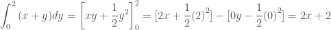 \displaystyle \int_{0}^{2}{(x+y)dy} = \left[xy + \frac{1}{2} y^2\right]_{0}^{2} = [2x + \frac{1}{2} {(2)}^{2}] - [0y - \frac{1}{2} {(0)}^{2}] = 2x + 2