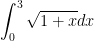 \displaystyle \int_{0}^{3}{\sqrt{1+x}}dx