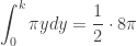 \displaystyle \int_{0}^{k}{\pi ydy=\frac{1}{2}\cdot 8\pi }
