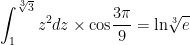 \displaystyle \int_{1}^{\sqrt[3]{3}}z^{2}dz \times \textup{cos} \frac{3\pi }{9} = \textup{ln} \sqrt[3]{e} 