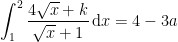 \displaystyle \int_{1}^{2} \frac{4\sqrt{x}+k}{\sqrt{x}+1} \, \mathrm{d}x = 4 - 3a 