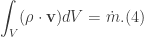 \displaystyle \int_{V}(\rho\cdot \textbf{v})dV = \dot{m}. (4)