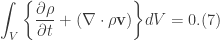 \displaystyle \int_{V}\bigg\{\frac{\partial \rho}{\partial t}+(\nabla \cdot \rho \textbf{v})\bigg\}dV=0. (7)