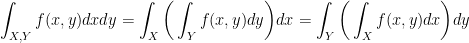 \displaystyle \int_{X,Y} f(x,y)dxdy = \int_X \bigg( \int_Y f(x,y) dy \bigg) dx = \int_Y \bigg( \int_X f(x,y) dx \bigg) dy