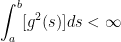 \displaystyle \int_{a}^{b} [g^2(s)] ds < \infty 
